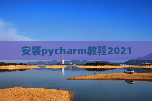 安装pycharm教程2021
